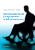 Okładka - Alicja Przyłuska-Fiszer, Niepełnosprawność jako przedmiot refleksji bioetycznej